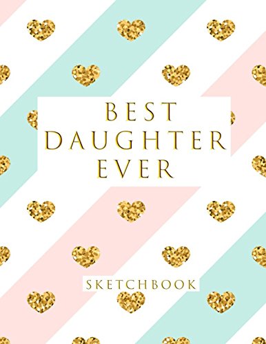 Best Daughter Ever: Blank Sketchbook, Sketch, Draw and Paint