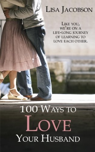 100 Ways To Love Your Husband: the life-long journey of learning to love each other