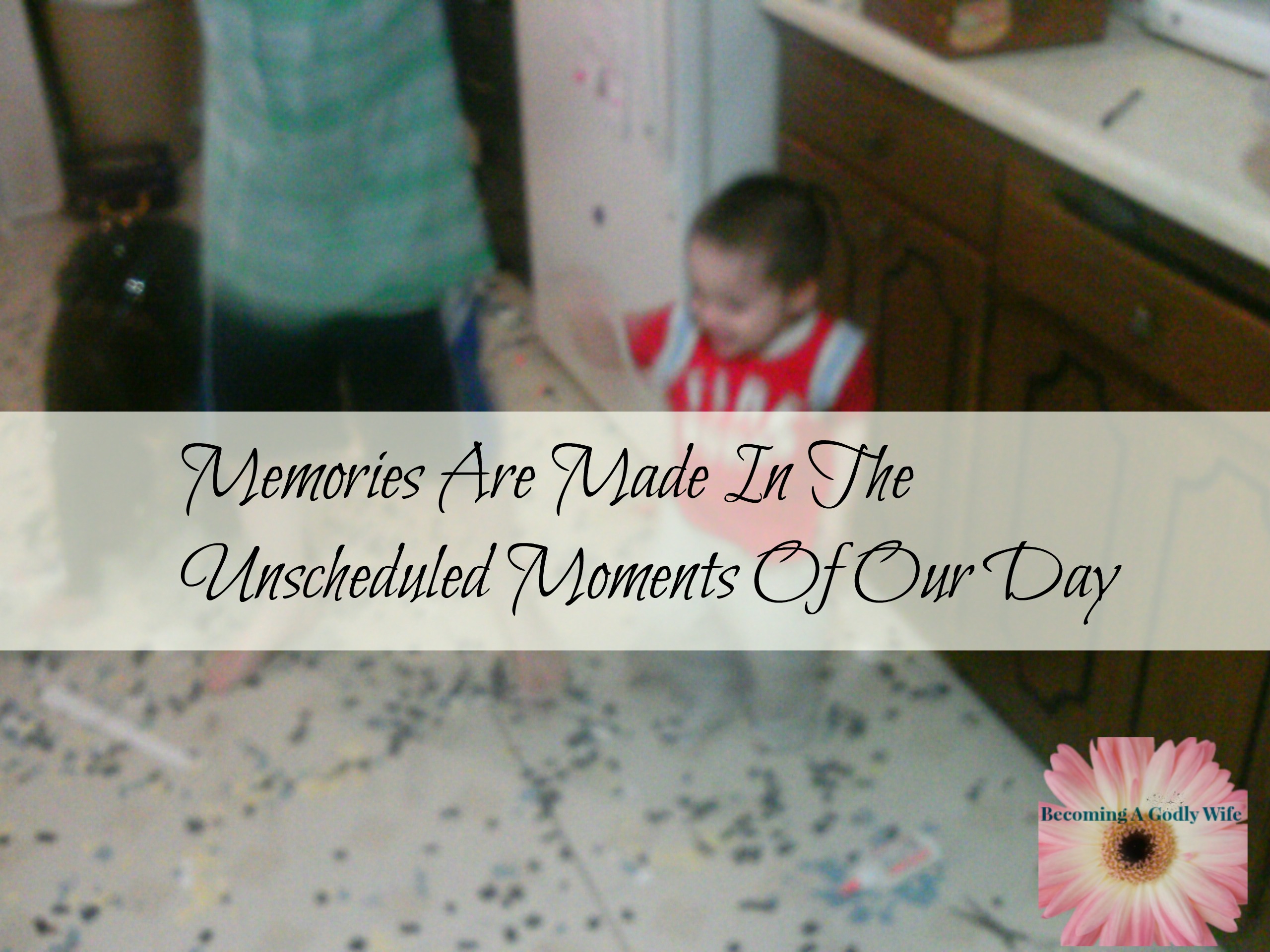 Memories Are Made In The Unscheduled Moment