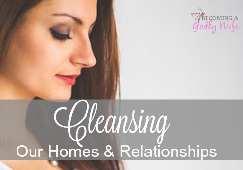 Cleansing Our Homes and Relationships