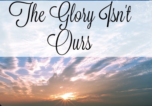 The Glory Isn�t Ours