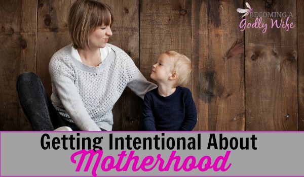 Getting Intentional About Motherhood