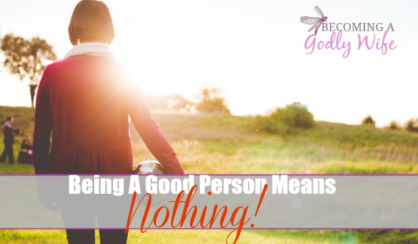 Being a Good Person Means Nothing