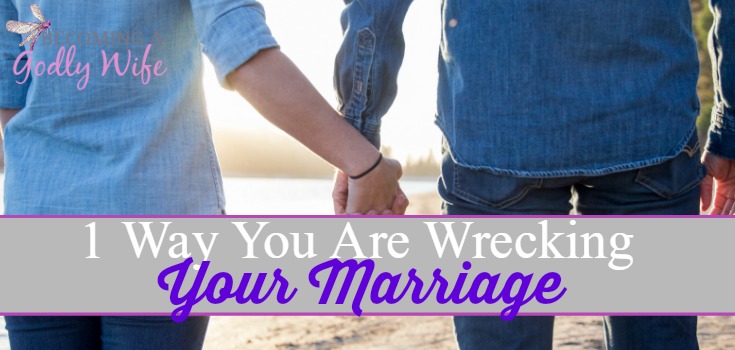 1 Way You Are Wrecking Your Marriage