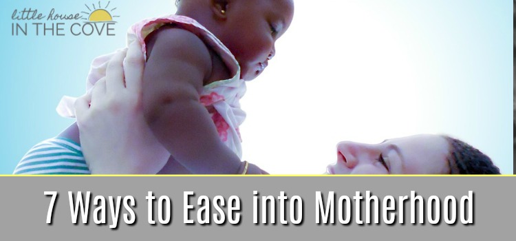 7 Ways to Ease into Motherhood