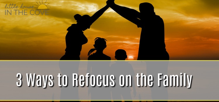 If you are looking to refocus on the family unit then these 3 tips will have you running toward the right path!